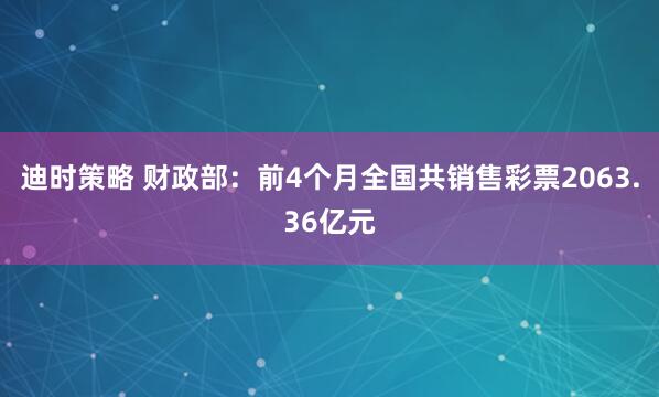 迪时策略 财政部：前4个月全国共销售彩票2063.36亿元