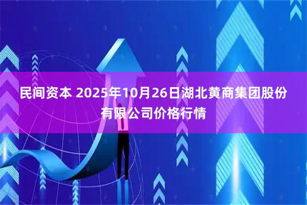 民间资本 2025年10月26日湖北黄商集团股份有限公司价格行情